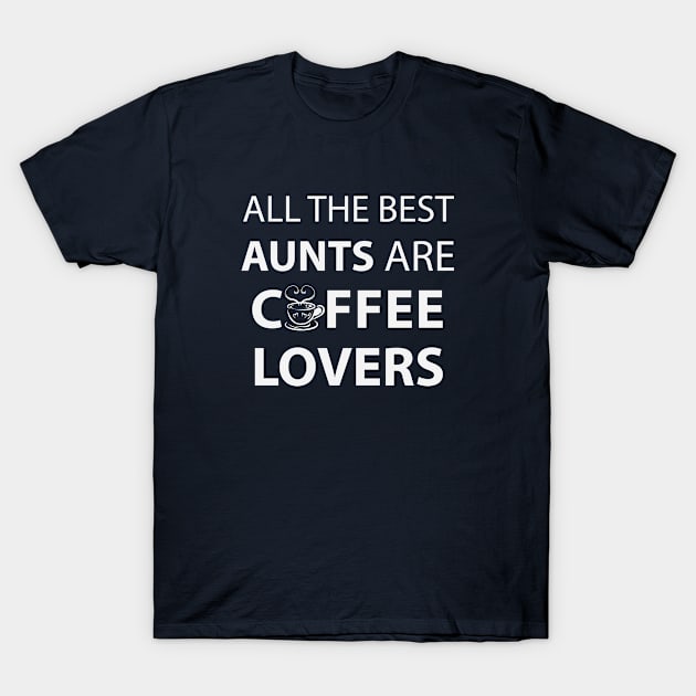 All The Best Aunts Are Coffee Lovers T-Shirt by teegear